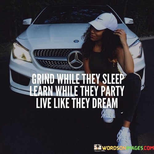 Grind While They Sleep Learn While They Party Quotes