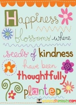 Happiness-Blossoms-Where-Seeds-Of-Kindness-Have-Been-Thoughtfully-Planted-Quotes.jpeg