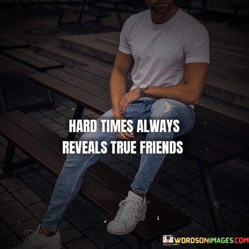 Hard Times Always Reveals True Friends Quotes