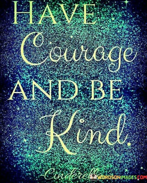 Have Courage And Be Kind Quotes