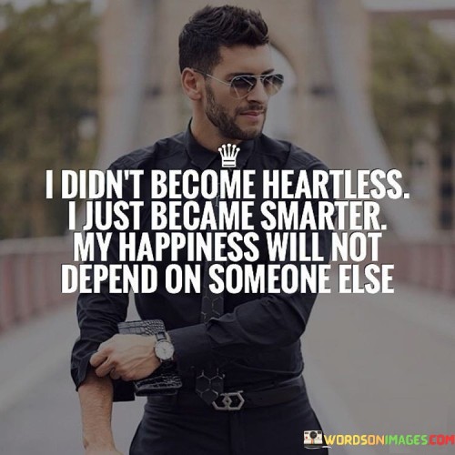 I Don't Become Heartless I Just Become Smarter Quotes