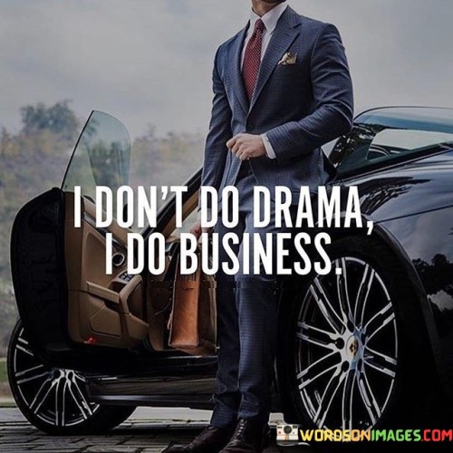I Don't Do Drama I Do Business Quotes