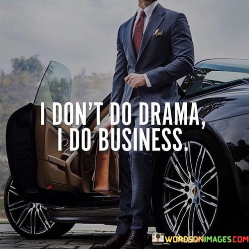 I-Dont-Do-Drama-I-Do-Business-Quotes4cad5b885dfbf701.jpeg