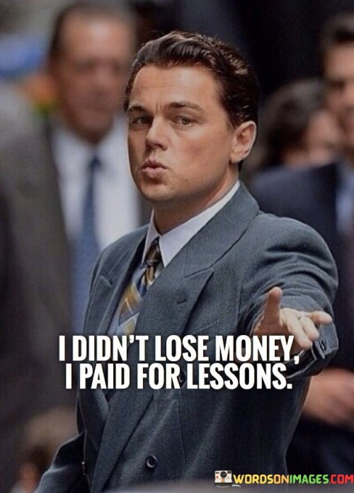 I-Dont-Loose-Money-I-Paid-For-Lessons-Quotes.jpeg