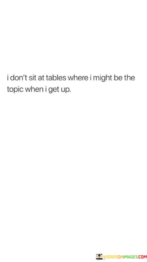 I-Dont-Sit-At-Tables-Where-I-Might-Be-The-Topic-Quotes.jpeg