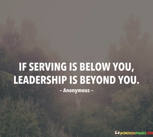 If-Serving-Is-Below-You-Leadership-Is-Beyond-You-Quotes