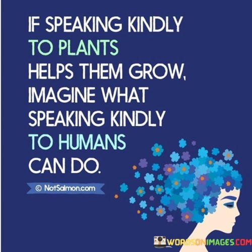 If-Speaking-Kindly-To-Plants-Helps-Them-Grow-Imagine-What-Speaking-Quotes.jpeg