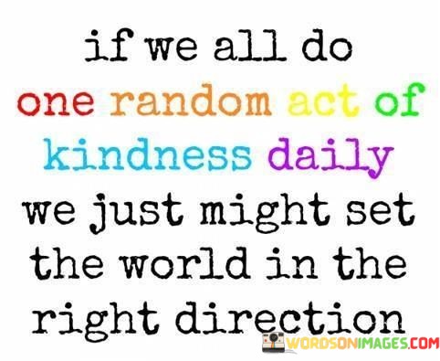 If-We-All-Do-One-Random-Act-Of-Kindness-Daily-Quotes.jpeg