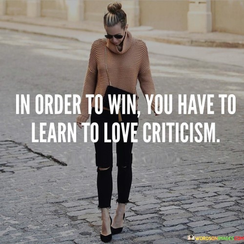 In-Order-To-Win-You-Have-To-Learn-To-Love-Criticism-Quotes.jpeg