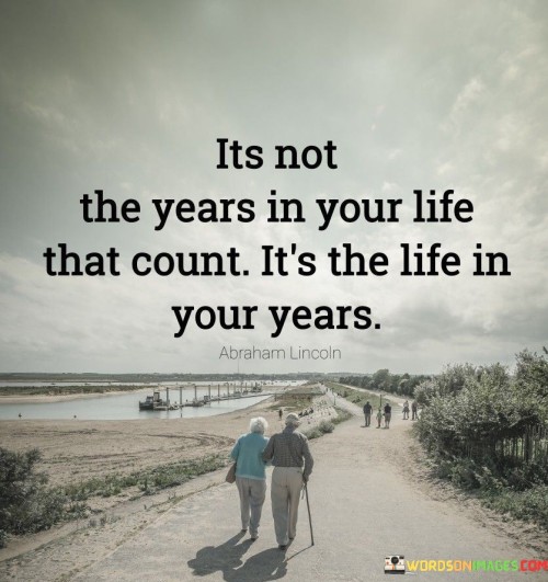 Its-Not-The-Years-In-Your-Life-That-Count-Its-The-Life-In-Your-Years-Quotes.jpeg