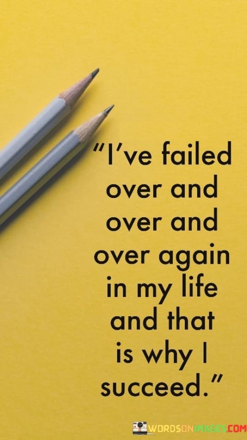 The statement "I've Failed Over And Over And Over In My Life, And That Is Why I Succeed" underscores the significance of resilience and perseverance in achieving success. It suggests that the accumulation of failures, far from being a deterrent, is a crucial element in the path to accomplishment.

The statement reflects the idea that failures are opportunities for growth and learning. It implies that by facing failures head-on and persistently pushing forward, individuals develop the tenacity and knowledge needed to eventually succeed.

In essence, the statement promotes a mindset of determination and self-improvement. It encourages individuals to view failures as stepping stones rather than roadblocks, recognizing their potential to guide them toward eventual success. By embracing failure as a valuable teacher, individuals can navigate challenges with greater resolve and use their experiences to build a foundation for lasting achievement.