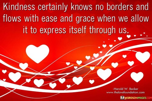 Kindness Certainly Knows No Borders Ansd Flows With Ease Quotes