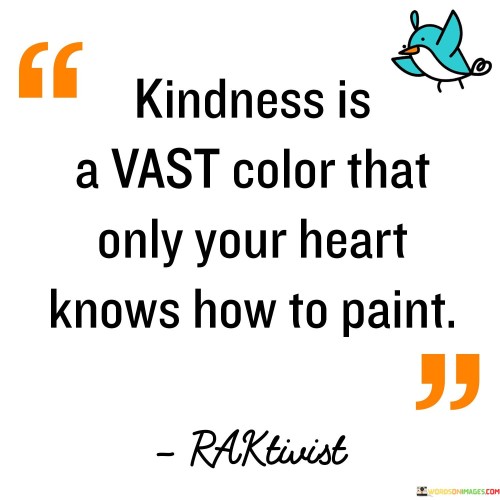 Kindness Is A Vast Color That Only Your Heart Knows How To Paint Quotes