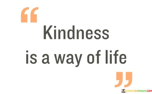 Kindness Is A Way Of Life Quotes