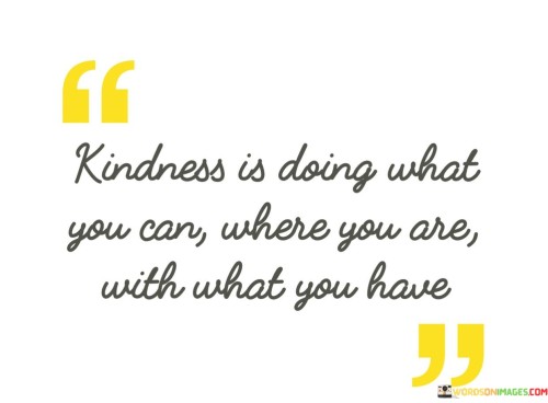 Kindness-Is-Doing-What-You-Can-Where-You-Are-Which-What-You-Have-Quotes.jpeg