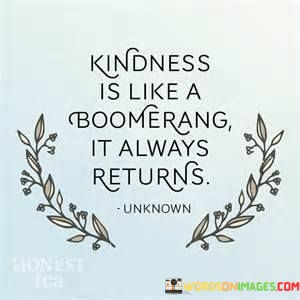 Kindness-Is-Like-A-Boomerang-It-Always-Returns-Quotes.jpeg