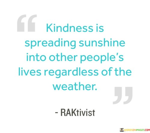 Kindness Is Spreading Sunshine Into Other People's Quotes