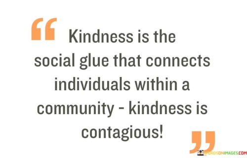 Kindness Is The Social Glue Connects Individuals Within A Community Quotes