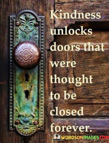 Kindness-Unlock-Doors-That-Were-Thought-To-Be-Closed-Forever-Quotes.jpeg