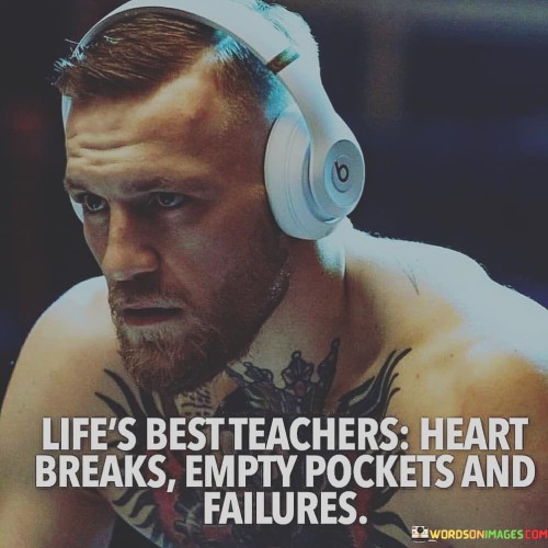 Lifes-Best-Teachers-Heart-Breaks-Empty-Pockets-And-Failures-Quotes.jpeg