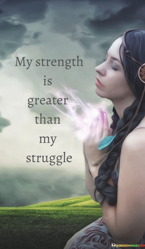 The statement "My Strength Is Greater Than My Struggle" conveys a powerful message of resilience and inner fortitude. It suggests that despite facing challenges and difficulties, the individual possesses the inner strength necessary to overcome and triumph.

The statement reflects the idea that personal strength and determination can overcome adversity. It implies that the individual's abilities, mindset, and resolve are stronger than the challenges they encounter.

In essence, the statement promotes a mindset of empowerment. It encourages individuals to draw upon their inner resources and capabilities when facing struggles. By believing in their own strength, individuals can face challenges with confidence and ultimately navigate their way to success, using their determination to overcome any obstacles in their path.