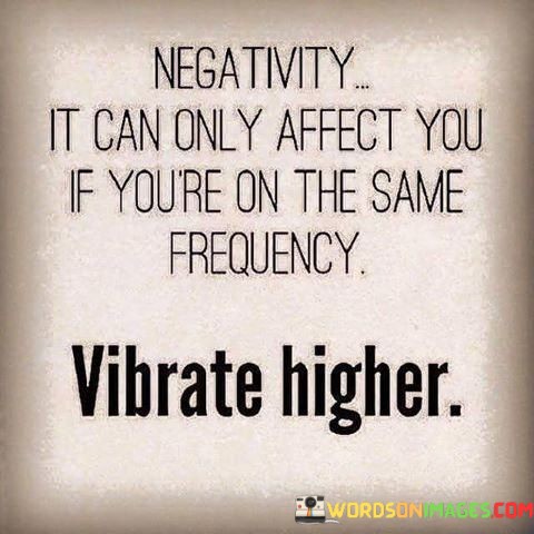 Negativity-It-Can-Only-Affect-You-If-Youre-On-The-Same-Frequency-Quotes.jpeg