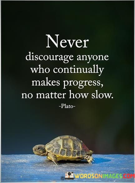 Never-Discourage-Everyone-Who-Continually-Make-Progress-Quotes.jpeg