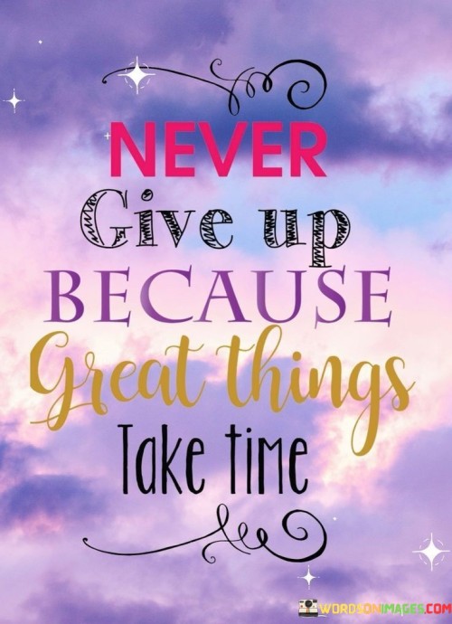 Never-Give-Up-Because-Great-Things-Take-Time-Quotes85ad97d17cdb2aa9.jpeg