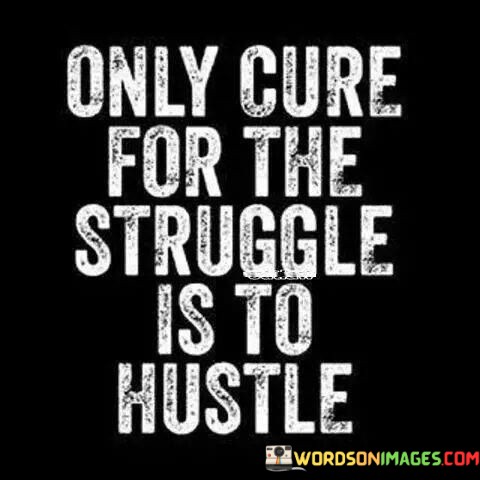 Only-Cure-For-The-Struggle-Is-To-Hustle-Quotes.jpeg