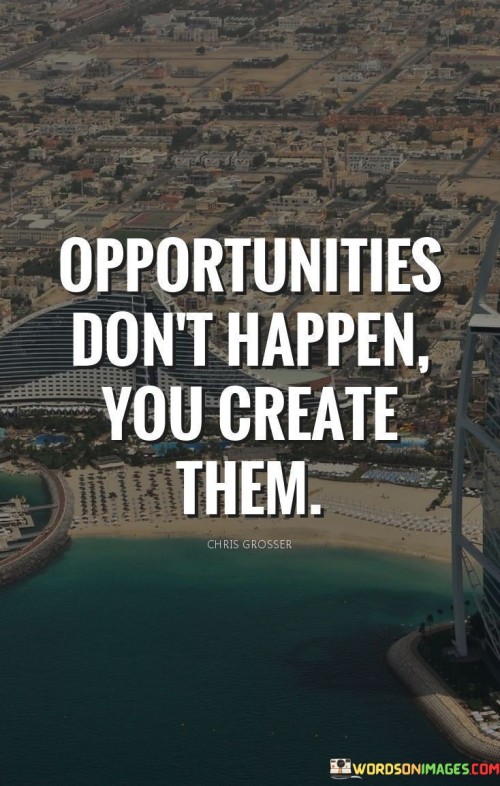 Opportunities-Dont-Happen-You-Create-Them-Quotes