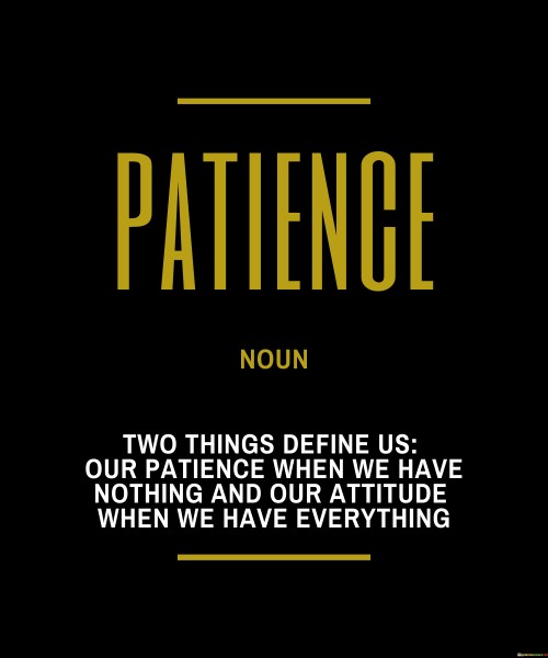 Patience-Two-Things-Define-Us-Our-Patitience-When-Quotes.jpeg