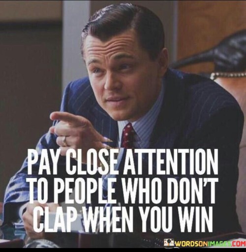 Pay-Close-Attention-To-The-People-Who-Dont-Clap-Quotes.jpeg