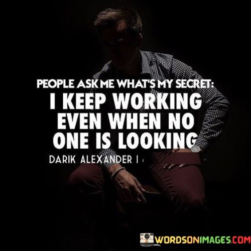 People Ask Me What's My Secret I Keep Working Even Quotes