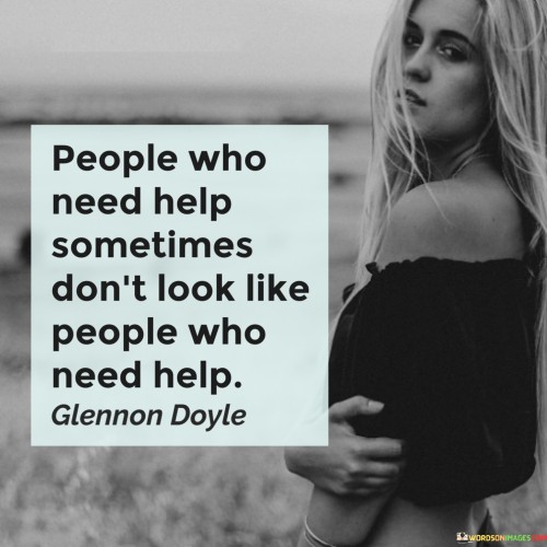 People Who Need Help Sometimes Don't Look Like Quotes