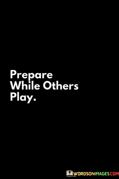Prepare-While-Others-Play-Quotes.jpeg