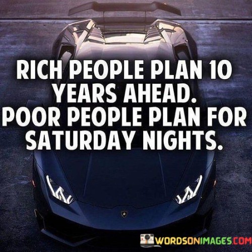 Rich-People-Plan-10-Years-Ahead-Poor-People-Plan-For-Saturday-Quotes.jpeg