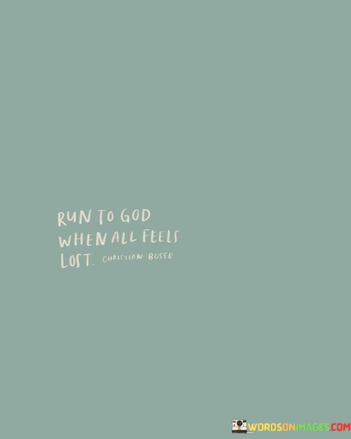 Run To God When All Feels Lost Quotes