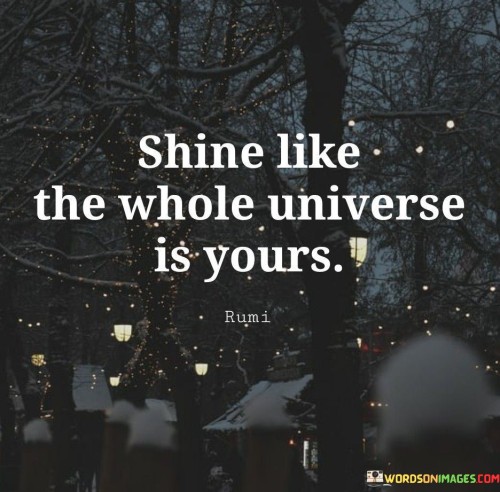 Shine-Like-The-Whole-Universe-Is-Yours-Quotes.jpeg