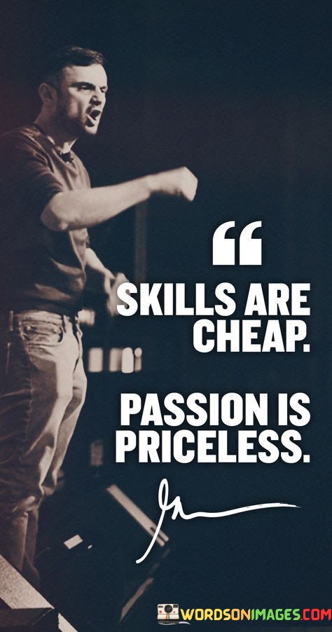 Skills-Are-Cheap-Passion-Is-Priceless-Quotes.jpeg