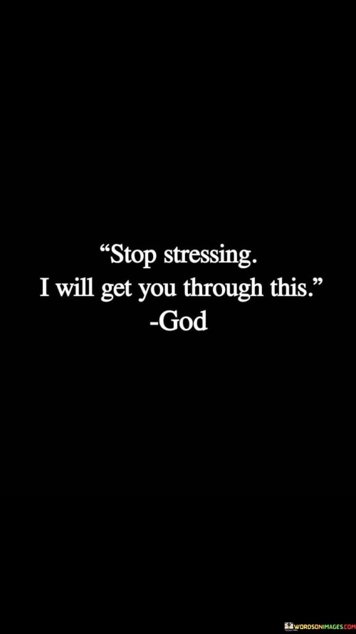 Stop Stressing I Will Get You Through This Quotes