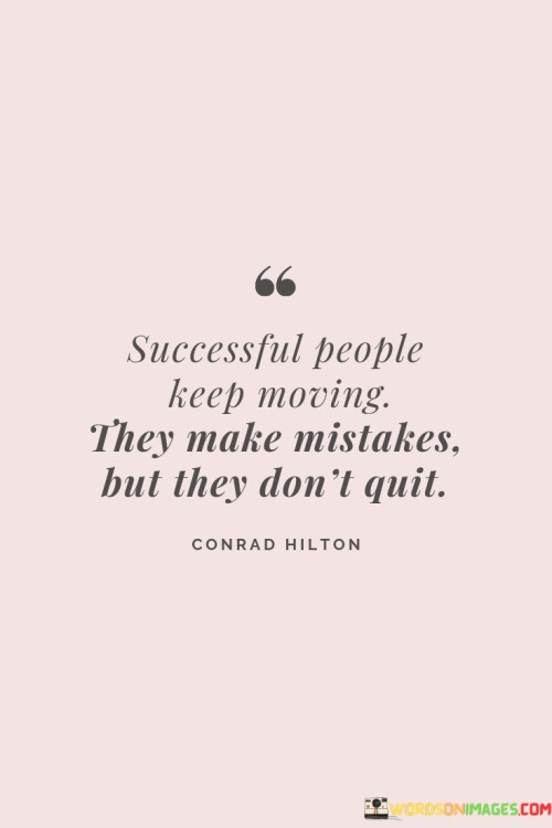 The statement "Successful People Keep Moving. They Make Mistakes, but They Don't Quit" highlights the resilience and perseverance that contribute to achieving success.

The statement reflects the idea that setbacks and mistakes are a natural part of any journey, but the determination to keep moving forward is what sets successful individuals apart. It implies that learning from mistakes and maintaining a persistent mindset are key factors in reaching goals.

In essence, the statement promotes a mindset of unwavering commitment and learning. It encourages individuals to view challenges and mistakes as opportunities for growth, rather than reasons to give up. By persistently moving forward and adapting, individuals can overcome obstacles and ultimately achieve the success they aspire to.