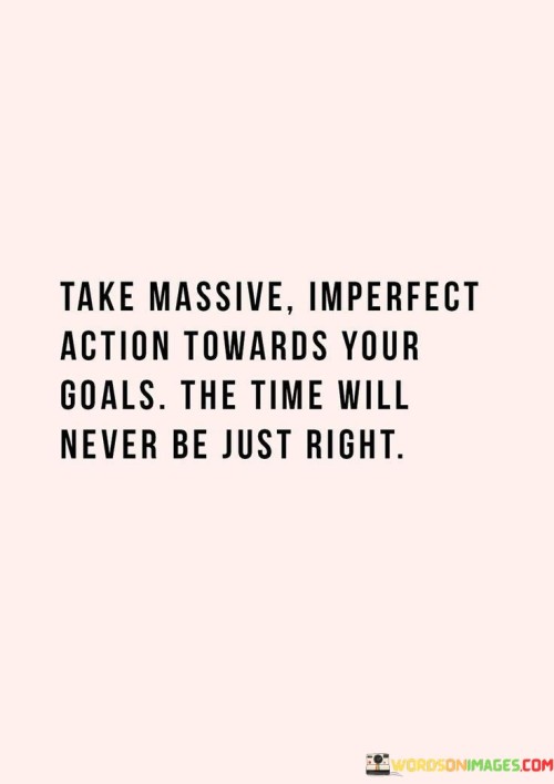 Take Massive Imperfect Action Towards Your Goals Quotes