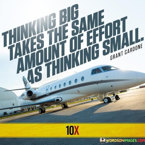 The quote "Thinking big takes the same amount of effort as thinking small" challenges the common misconception that pursuing ambitious goals requires significantly more effort than settling for mediocrity. It emphasizes that the mental effort invested in envisioning grand dreams is no different from that required to conceive modest aspirations. In fact, thinking big can be even more liberating and rewarding, as it opens up a world of possibilities and potential for personal growth. The quote reminds us that our imagination and creativity know no bounds, and there are no limitations to the size of our dreams. Whether we set our sights on small, attainable goals or dare to envision grand and audacious achievements, the mental process of envisioning our desired outcomes remains essentially the same. Moreover, thinking big can be more motivating and inspiring. When we allow ourselves to dream big, we ignite a fire within us that propels us towards action and fuels our determination to overcome obstacles. Grand aspirations have the power to inspire passion and enthusiasm, encouraging us to go above and beyond in our efforts to bring those dreams to life. Furthermore, thinking big challenges us to step out of our comfort zones and embrace growth. It compels us to shed self-limiting beliefs and push past our perceived boundaries. By thinking big, we train ourselves to think in terms of possibilities rather than limitations, fostering a growth mindset that empowers us to tackle challenges with confidence and resilience.