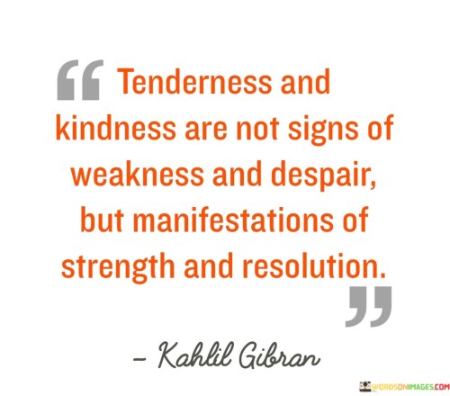 Tenderness And Kindness And Kindness Are Not Sign Of Weakness Quotes