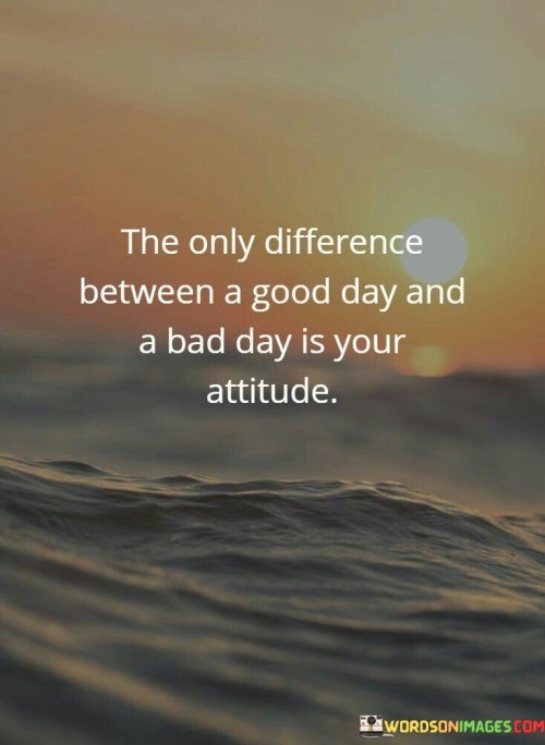 The-Difference-Betwen-A-Good-Day-And-Bad-Day-Is-Your-Attitude-Quotes.jpeg