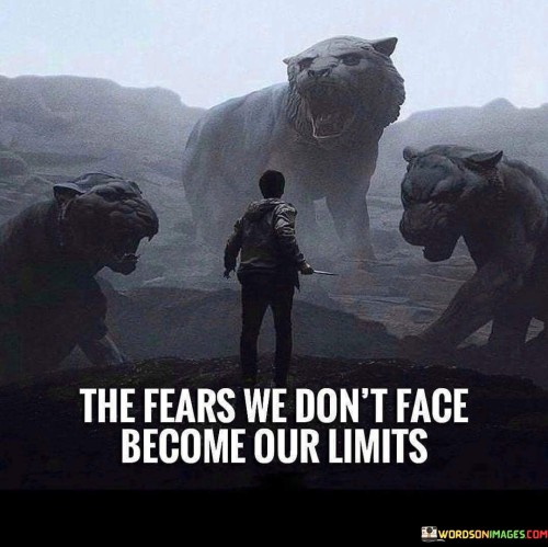 The Fears We Don't Face Become Our Limits Quotes