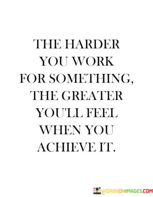 The-Harder-You-Work-For-Something-The-Greater-Youll-Feel-Quotes