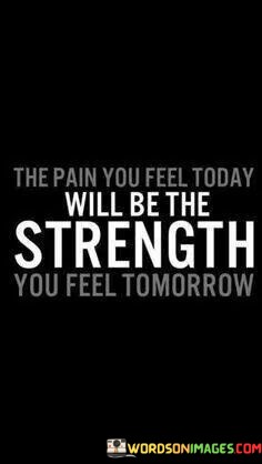 The-Pain-You-Feel-Today-Will-Be-The-Strength-You-Feel-Quotes.jpeg