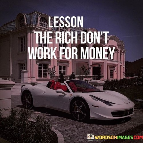 The-Rich-Dont-Work-For-Money-Quotes.jpeg