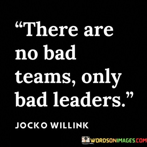 There-Are-No-Bad-Teams-Only-Bad-Leaders-Quotes.jpeg